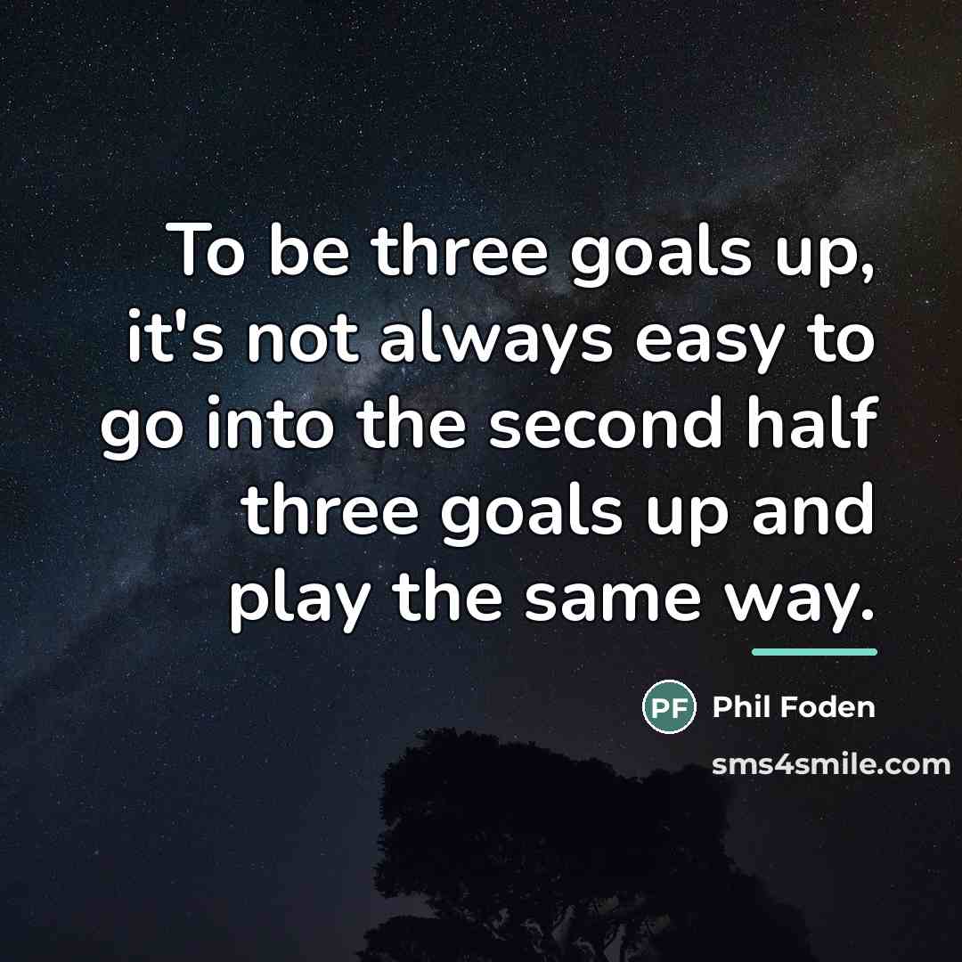 “To be three goals up, it's not always easy to…” quote by Phil Foden