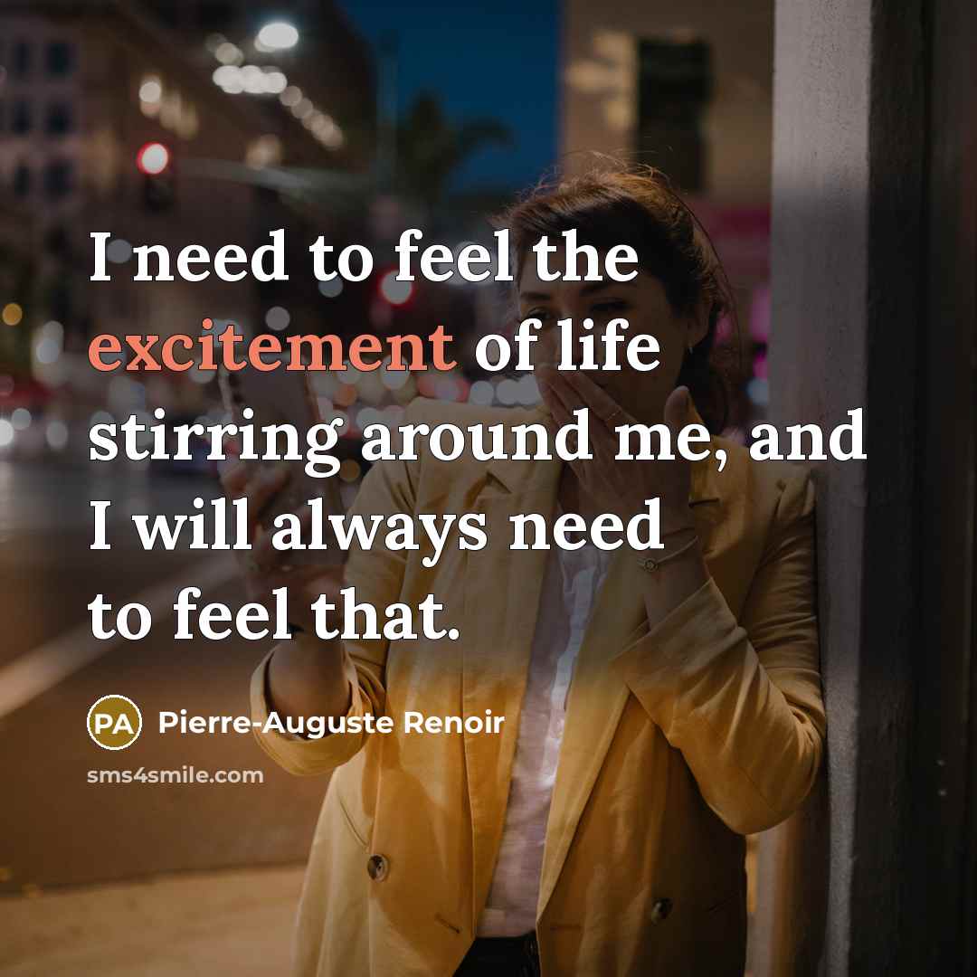 “I need to feel the excitement of life stirring around…” quote by Pierre-Auguste Renoir