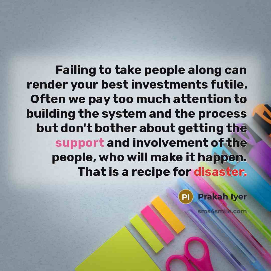 “Failing to take people along can render your best investments…” quote by Prakah Iyer