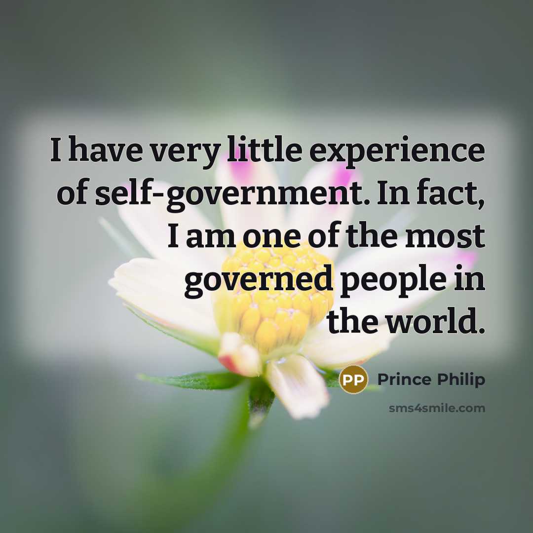 “I have very little experience of self-government. In fact, I…” quote by Prince Philip