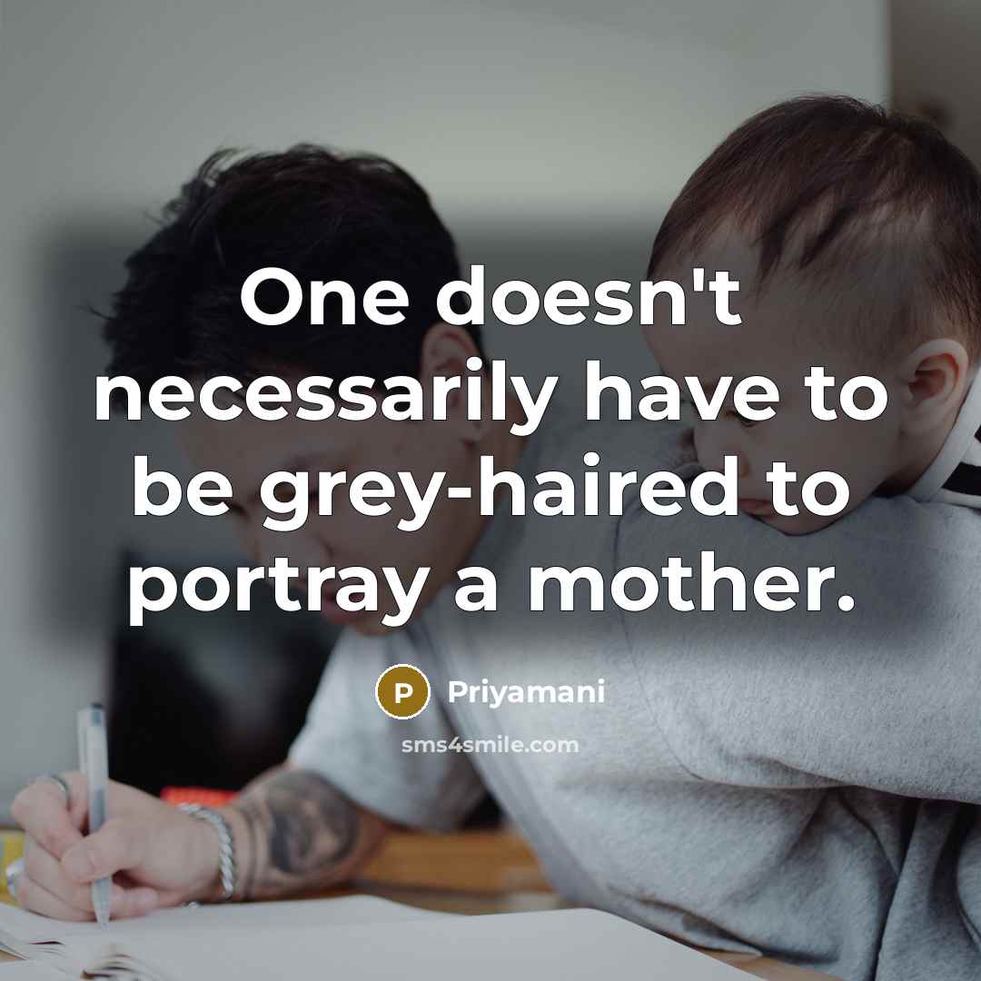 “One doesn't necessarily have to be grey-haired to portray a…” quote by Priyamani
