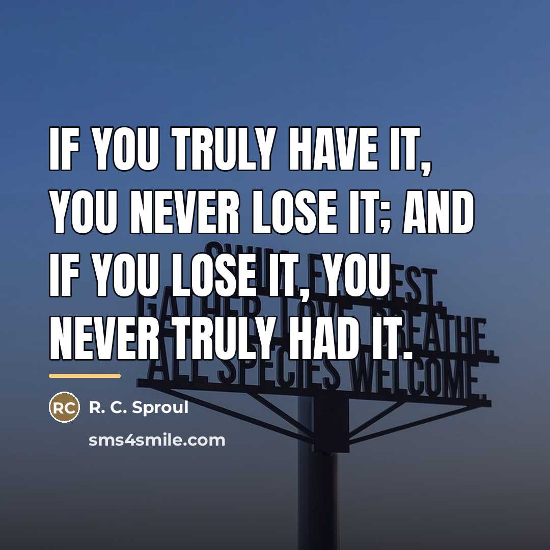 “If you truly have it, you never lose it; and…” quote by R. C. Sproul