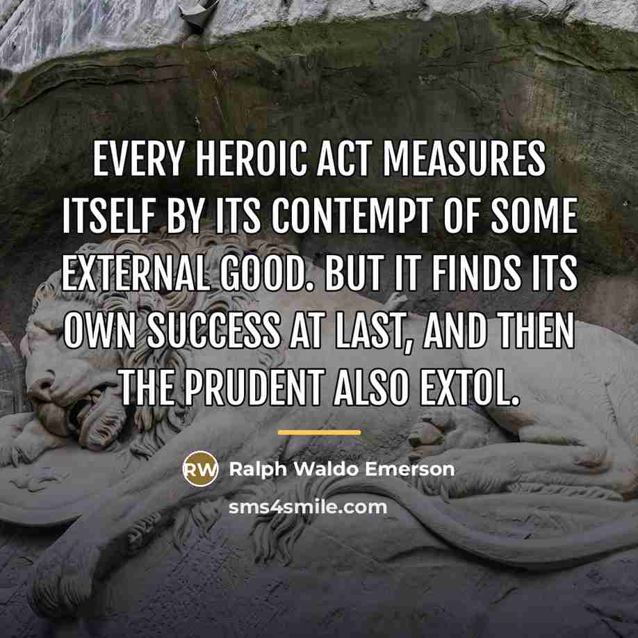 “Every heroic act measures itself by its contempt of some…” quote by Ralph Waldo Emerson