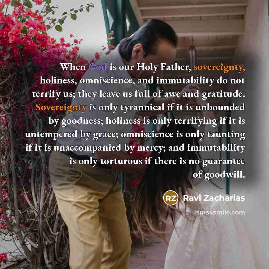 “When God is our Holy Father, sovereignty, holiness, omniscience, and…” quote by Ravi Zacharias