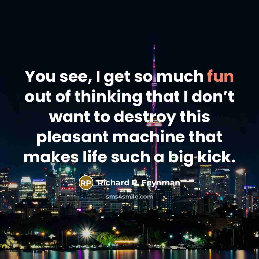 “You see, I get so much fun out of thinking…” quote by Richard P. Feynman