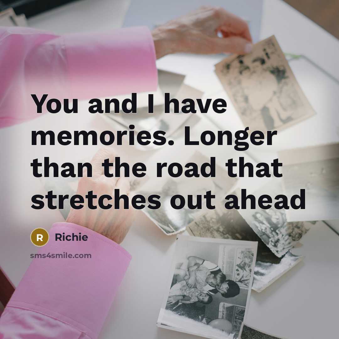 “You and I have memories. Longer than the road that…” quote by Richie