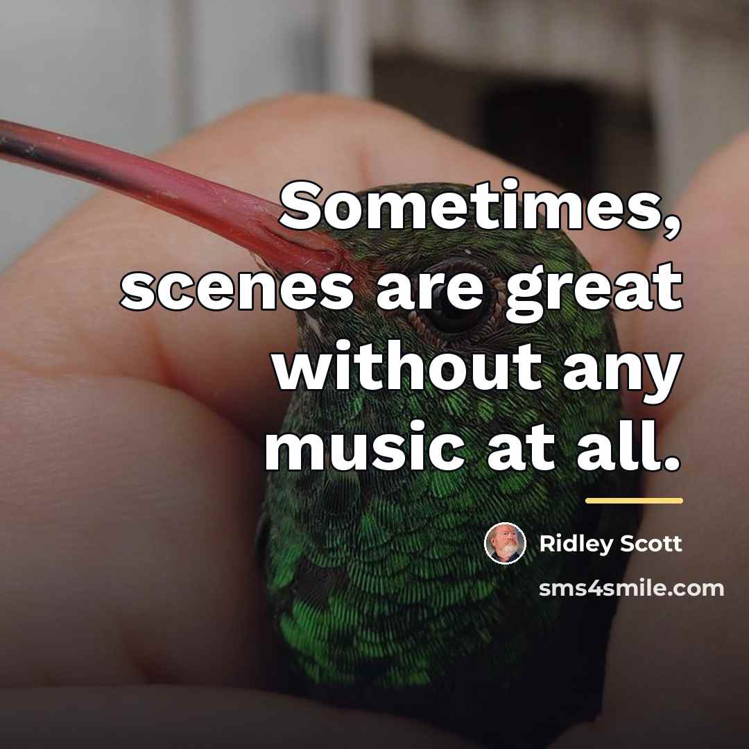“Sometimes, scenes are great without any music at all.…” quote by Ridley Scott