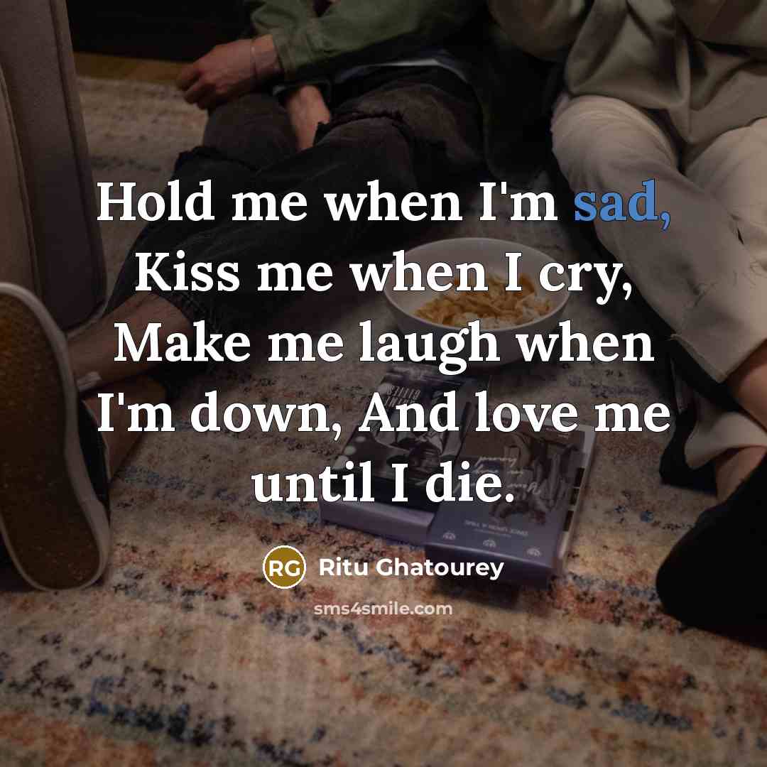 “Hold me when I'm sad, Kiss me when I cry,…” quote by Ritu Ghatourey