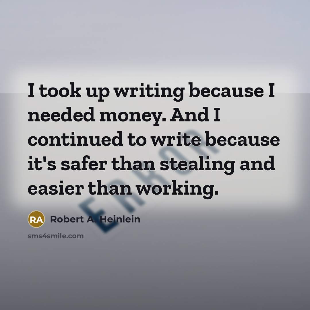 “I took up writing because I needed money. And I…” quote by Robert A. Heinlein