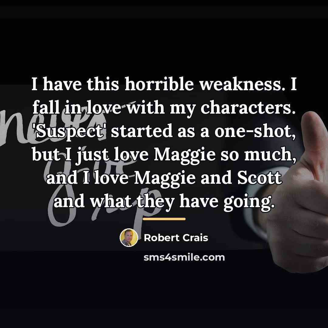 “I have this horrible weakness. I fall in love with…” quote by Robert Crais