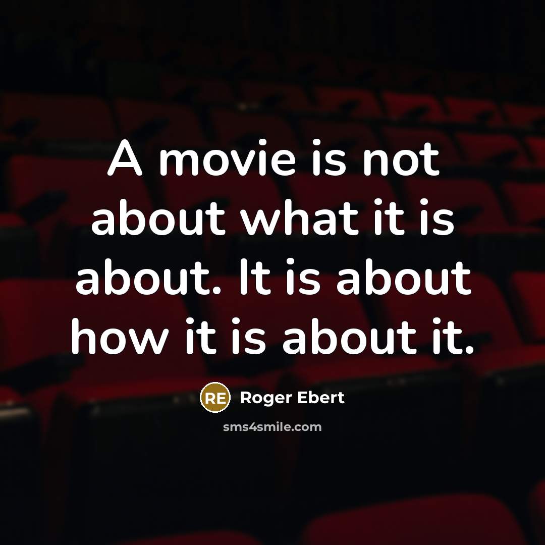 “A movie is not about what it is about. It…” quote by Roger Ebert