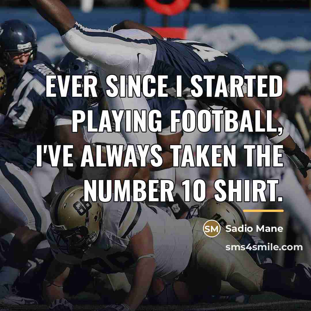 “Ever since I started playing football, I've always taken the…” quote by Sadio Mane