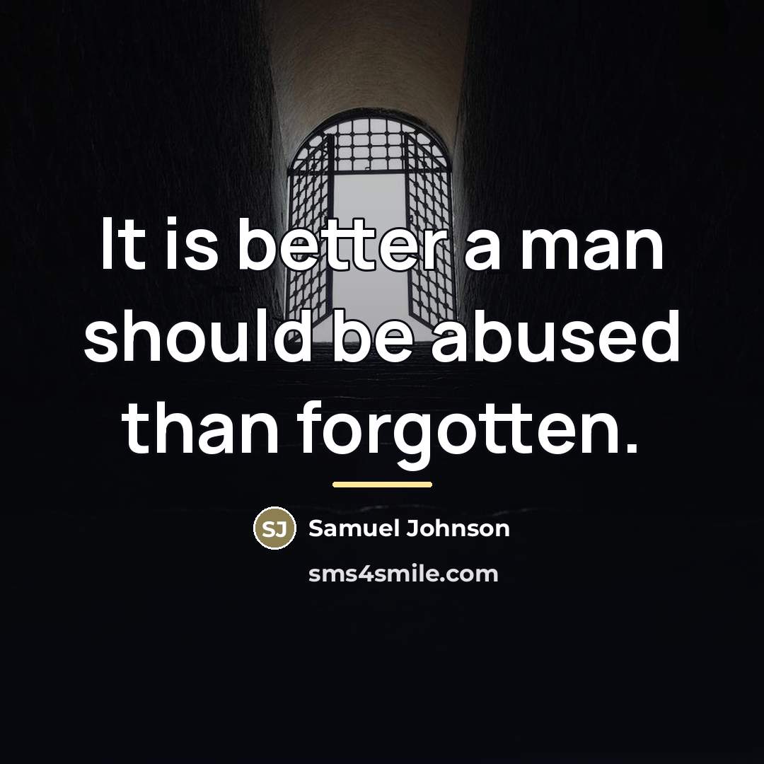 “It is better a man should be abused than forgotten.…” quote by Samuel Johnson