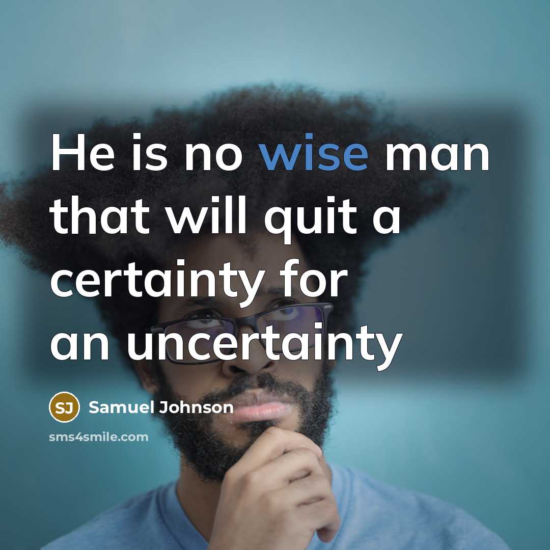 “He is no wise man that will quit a certainty for an uncertainty” quote by Samuel Johnson