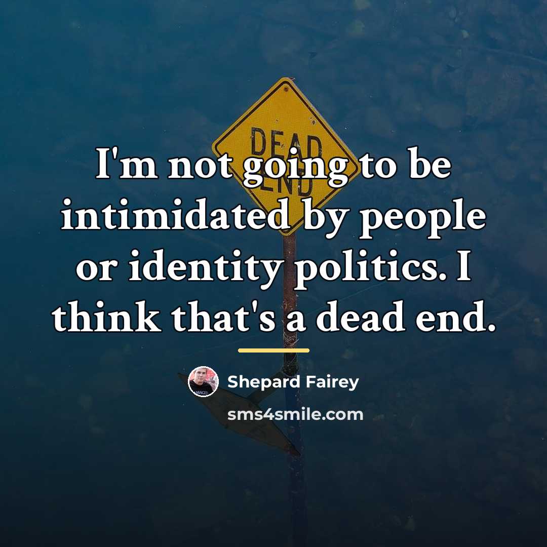 “I'm not going to be intimidated by people or identity…” quote by Shepard Fairey