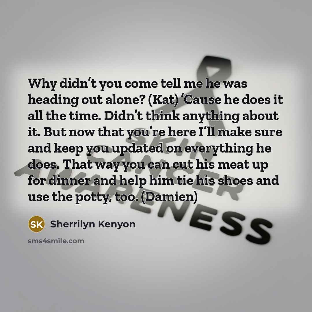 “Why didn’t you come tell me he was heading out…” quote by Sherrilyn Kenyon