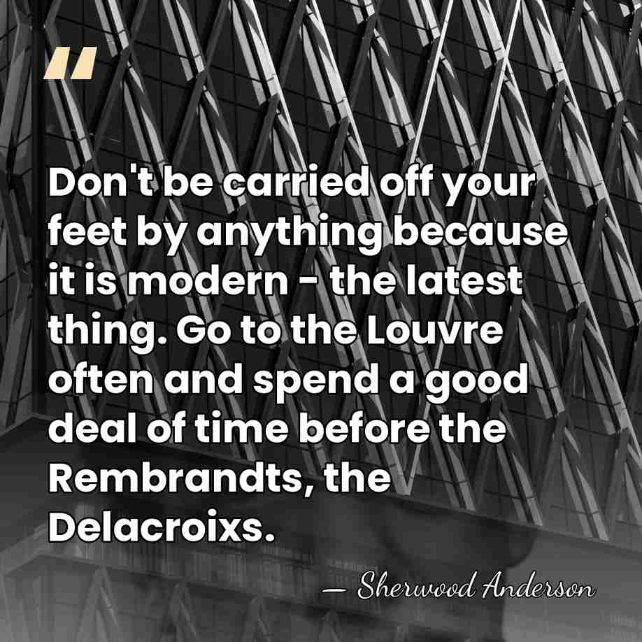 Don't be carried off your feet by anything because it is modern&hellip; - Sherwood Anderson