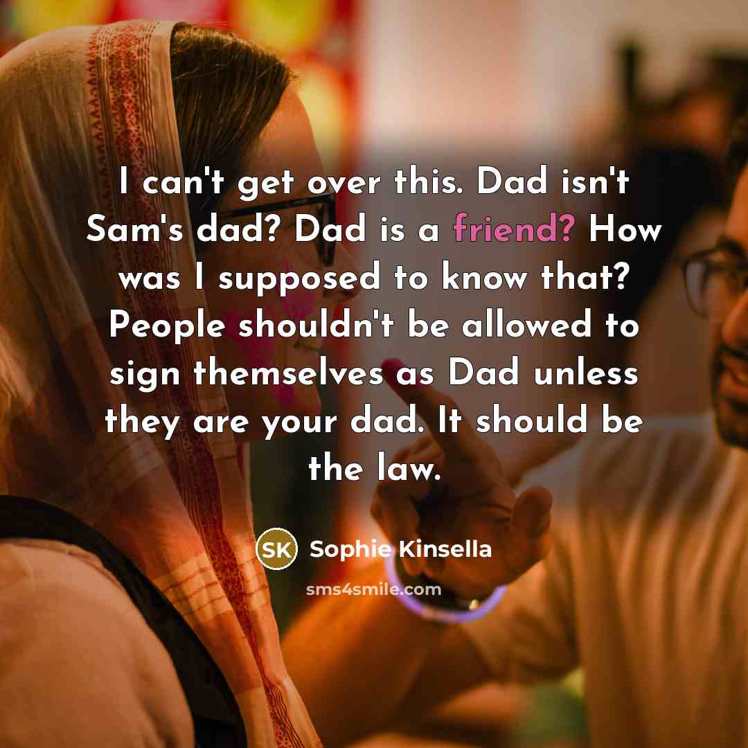 “I can't get over this. Dad isn't Sam's dad? Dad…” quote by Sophie Kinsella