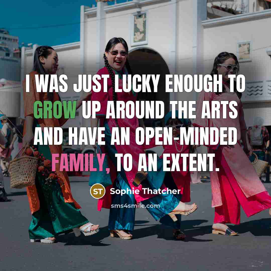 “I was just lucky enough to grow up around the…” quote by Sophie Thatcher