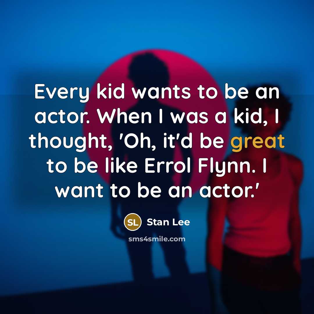 “Every kid wants to be an actor. When I was…” quote by Stan Lee