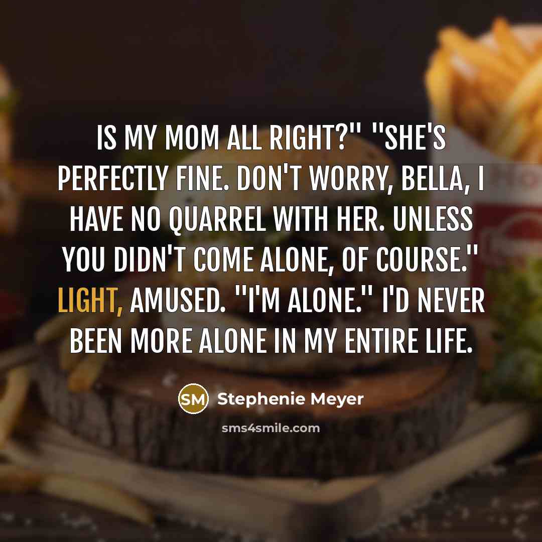“Is my mom all right?" "She's perfectly fine. don't worry,…” quote by Stephenie Meyer