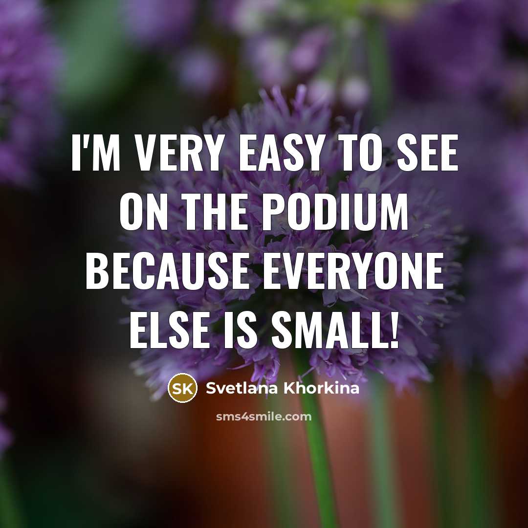 “I'm very easy to see on the podium because everyone…” quote by Svetlana Khorkina
