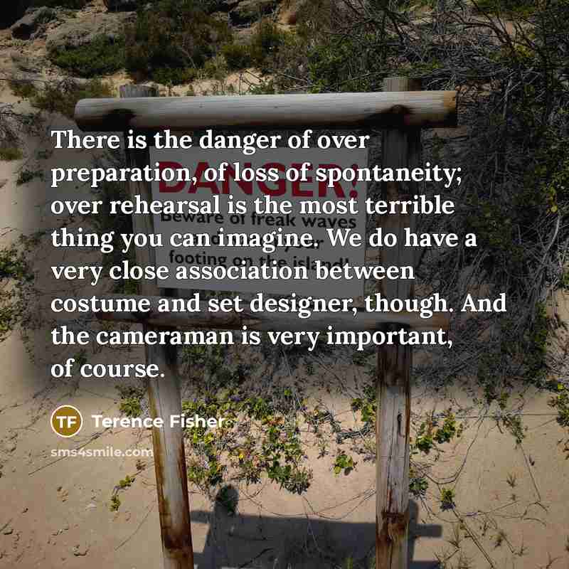 “There is the danger of over preparation, of loss of…” quote by Terence Fisher