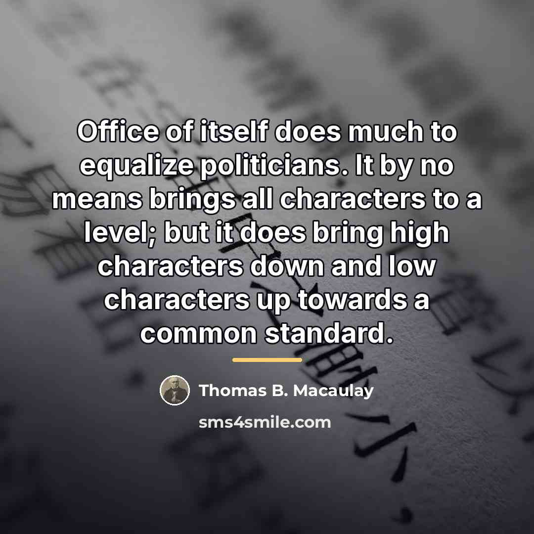 “Office of itself does much to equalize politicians. It by…” quote by Thomas B. Macaulay