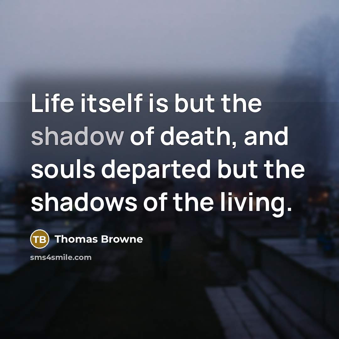 “Life itself is but the shadow of death, and souls…” quote by Thomas Browne