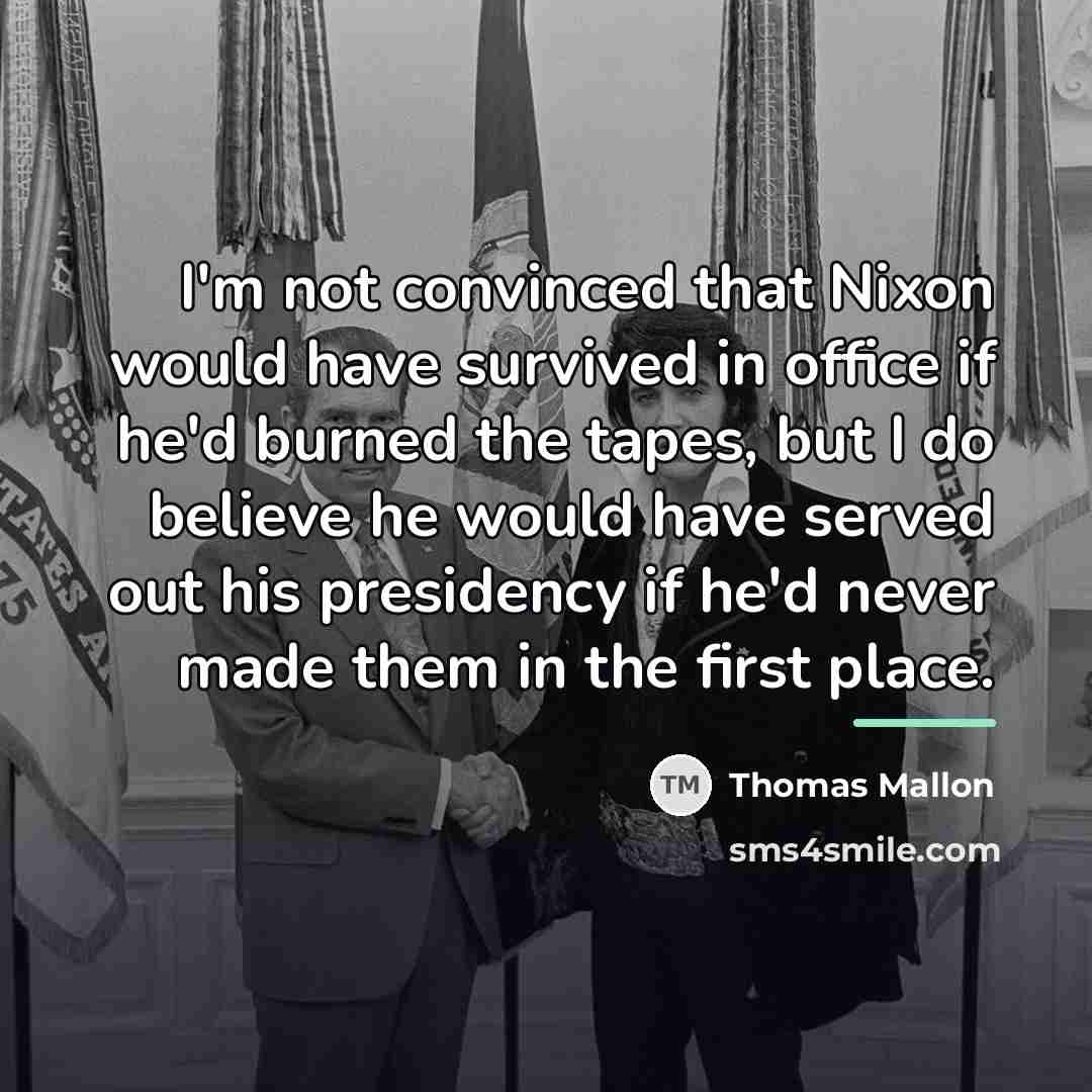 “I'm not convinced that Nixon would have survived in office…” quote by Thomas Mallon