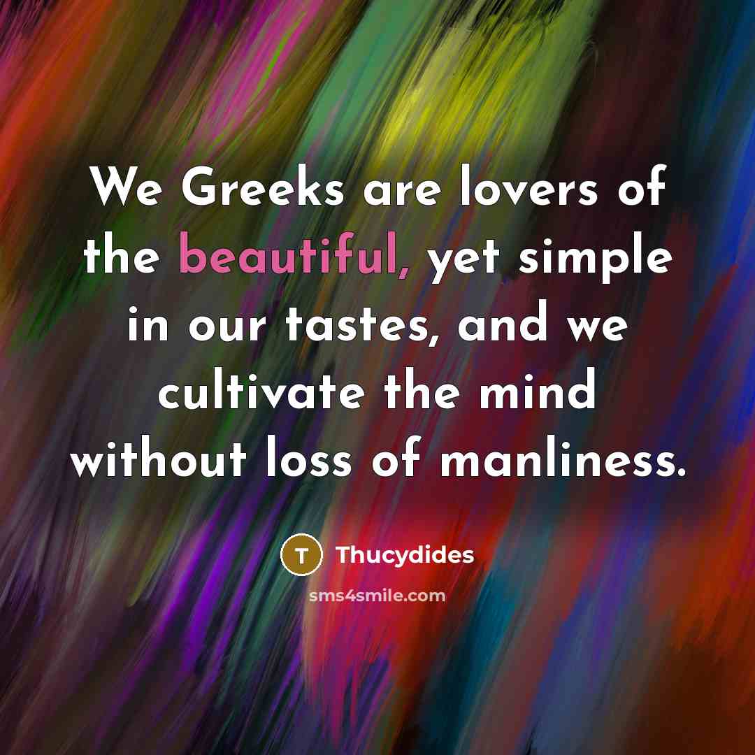 “We Greeks are lovers of the beautiful, yet simple in…” quote by Thucydides