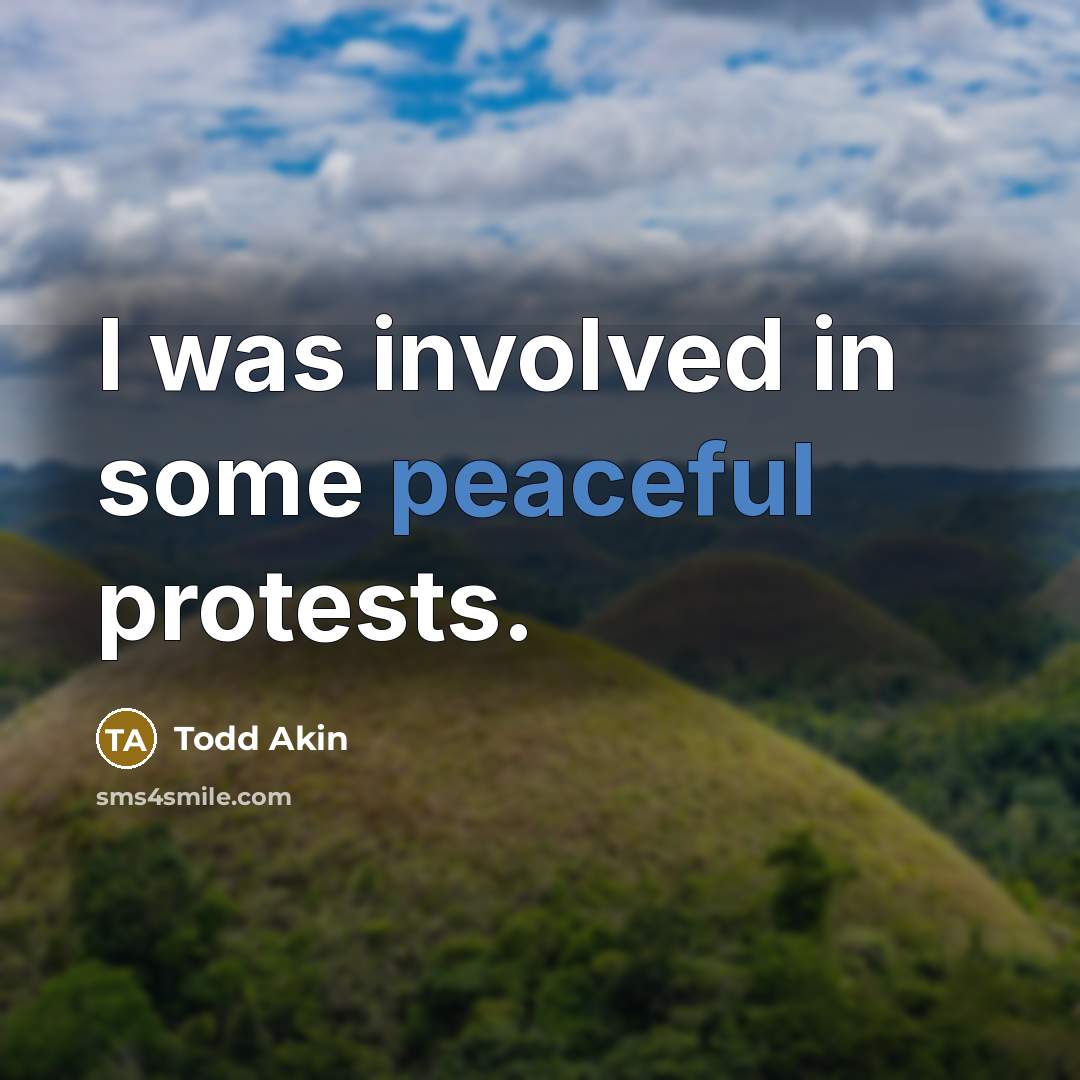“I was involved in some peaceful protests.…” quote by Todd Akin