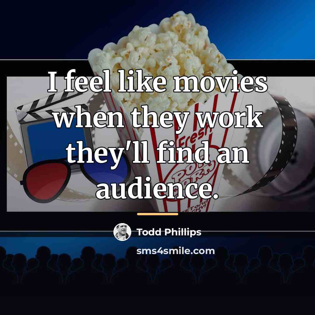 “I feel like movies when they work they'll find an…” quote by Todd Phillips