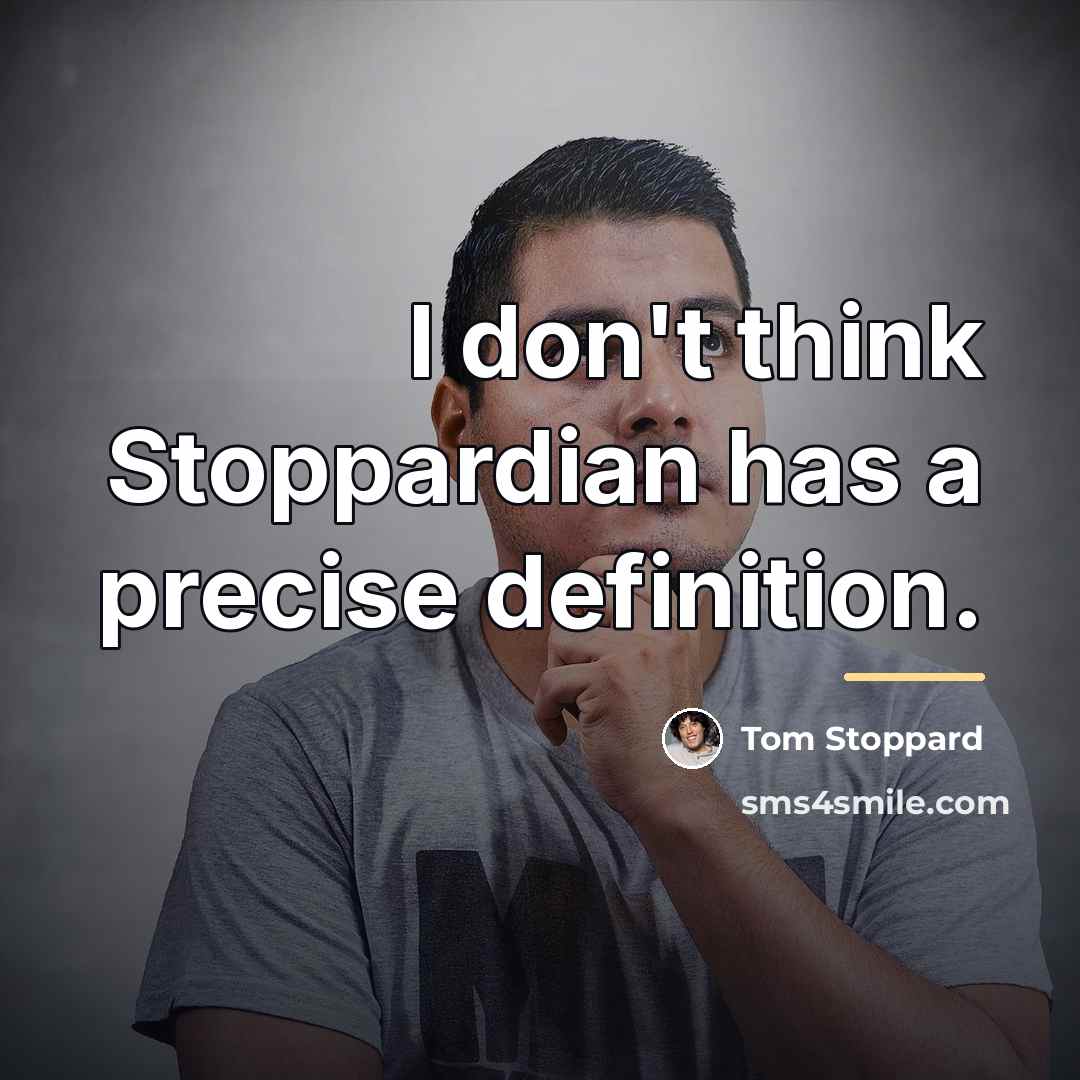“I don't think Stoppardian has a precise definition.…” quote by Tom Stoppard