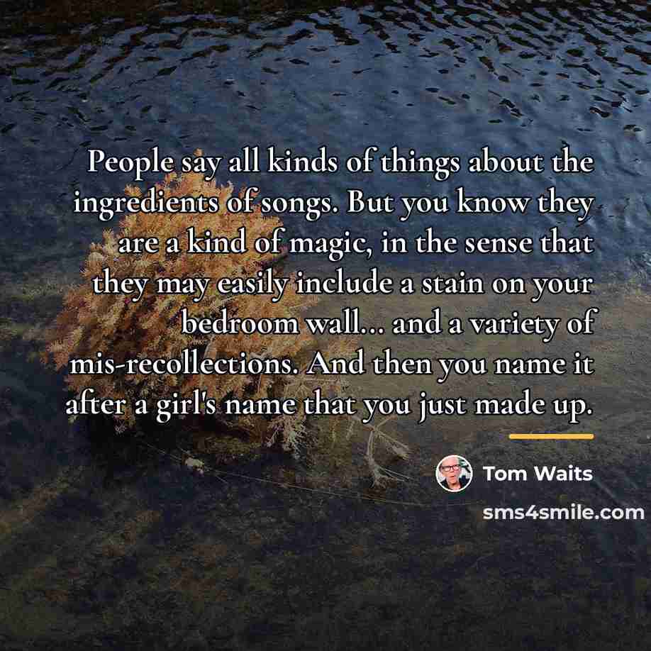 “People say all kinds of things about the ingredients of…” quote by Tom Waits