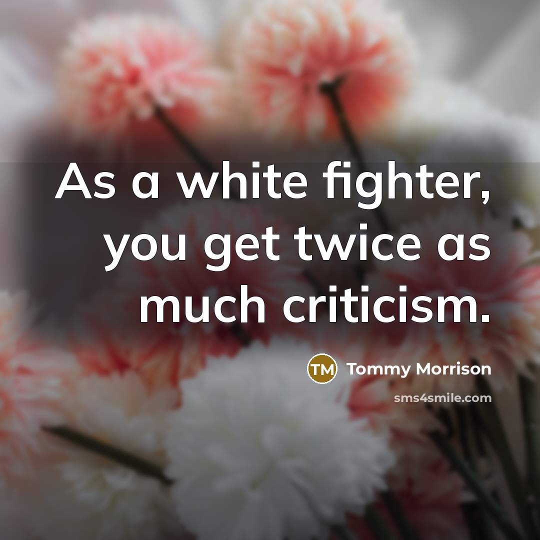 “As a white fighter, you get twice as much criticism.…” quote by Tommy Morrison