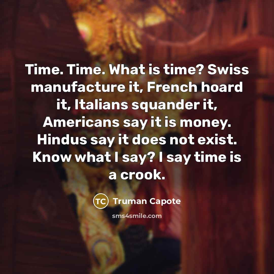 “Time. Time. What is time? Swiss manufacture it, French hoard…” quote by Truman Capote