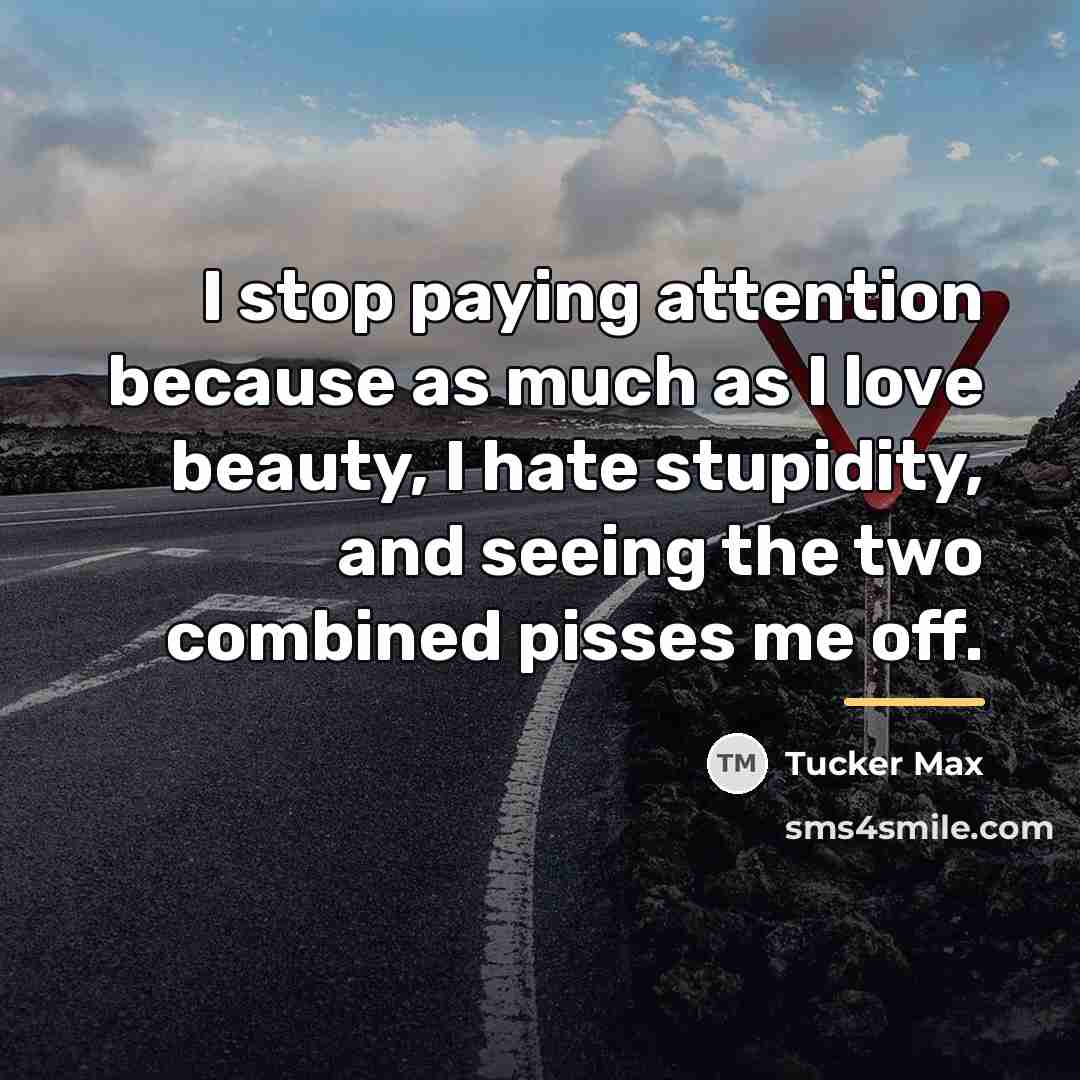 “I stop paying attention because as much as I love…” quote by Tucker Max