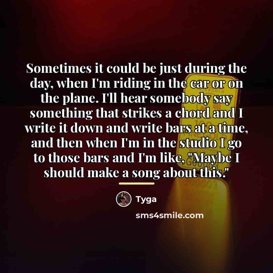 “Sometimes it could be just during the day, when I'm…” quote by Tyga