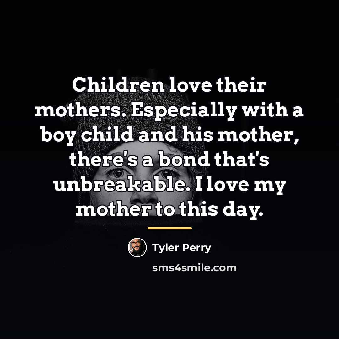 “Children love their mothers. Especially with a boy child and…” quote by Tyler Perry