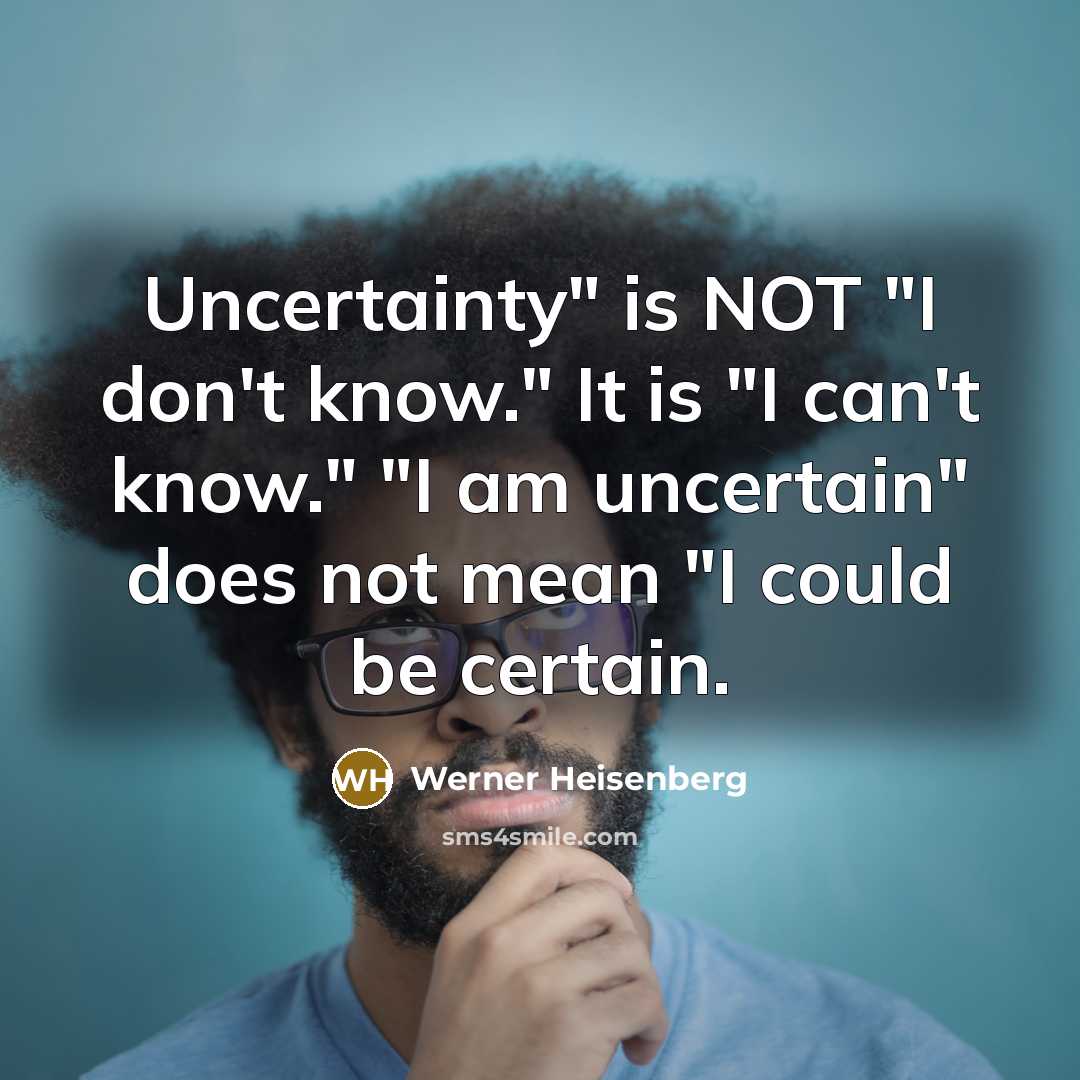 “"Uncertainty" is NOT "I don't know." It is "I can't…” quote by Werner Heisenberg