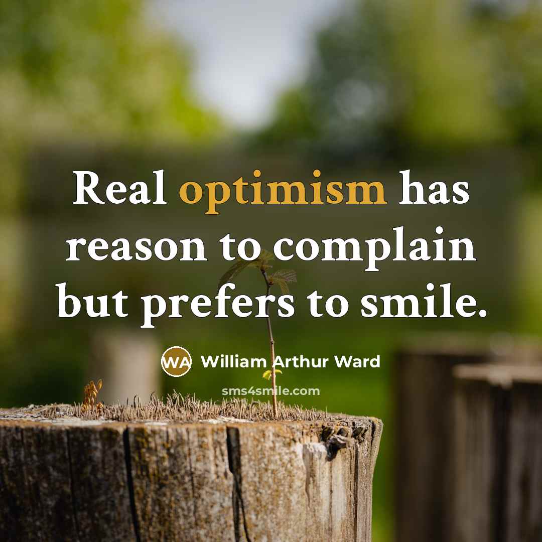 “Real optimism has reason to complain but prefers to smile.…” quote by William Arthur Ward