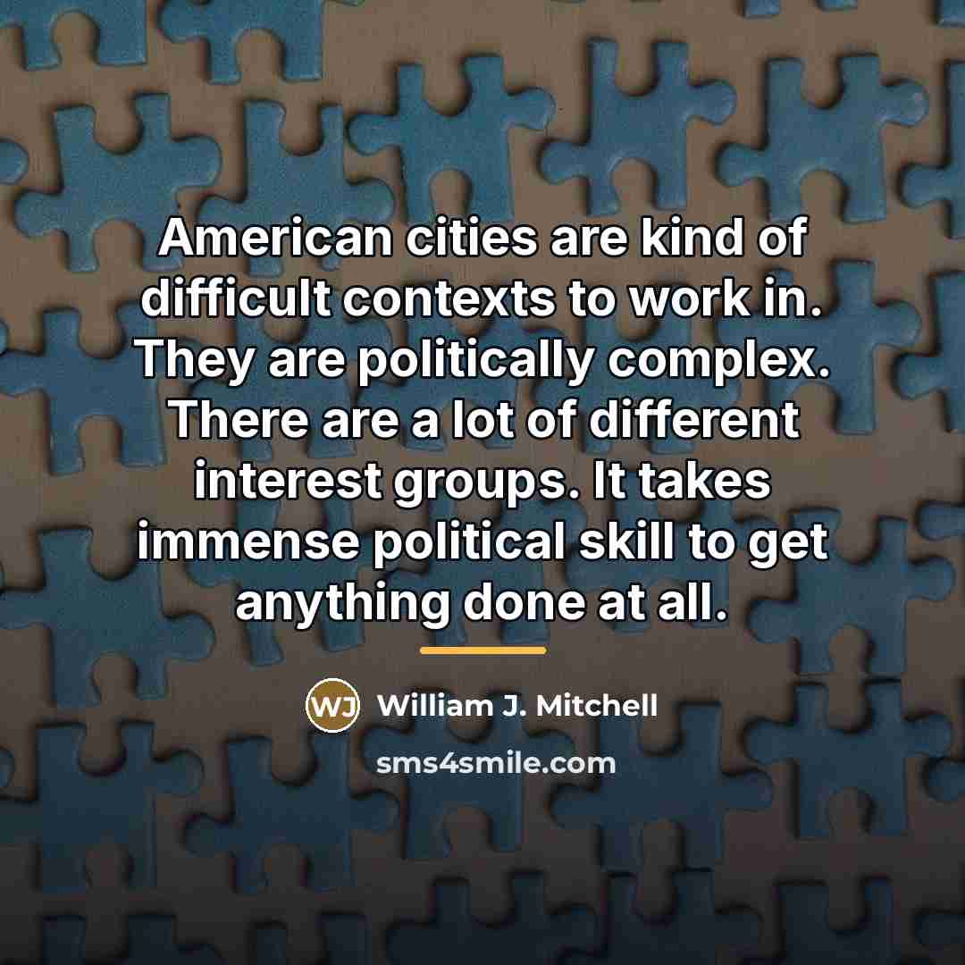 “American cities are kind of difficult contexts to work in.…” quote by William J. Mitchell
