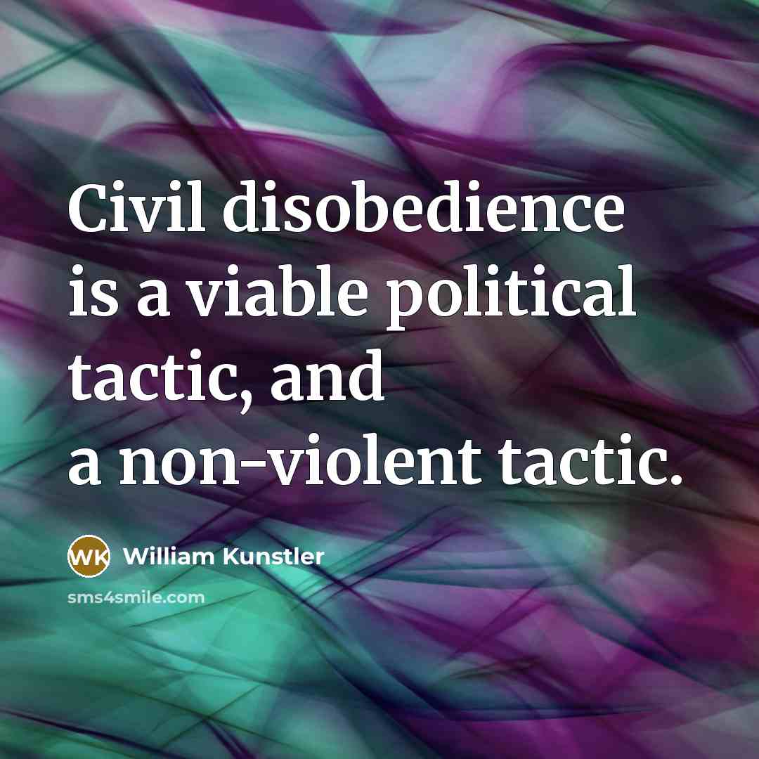 “Civil disobedience is a viable political tactic, and a non-violent…” quote by William Kunstler