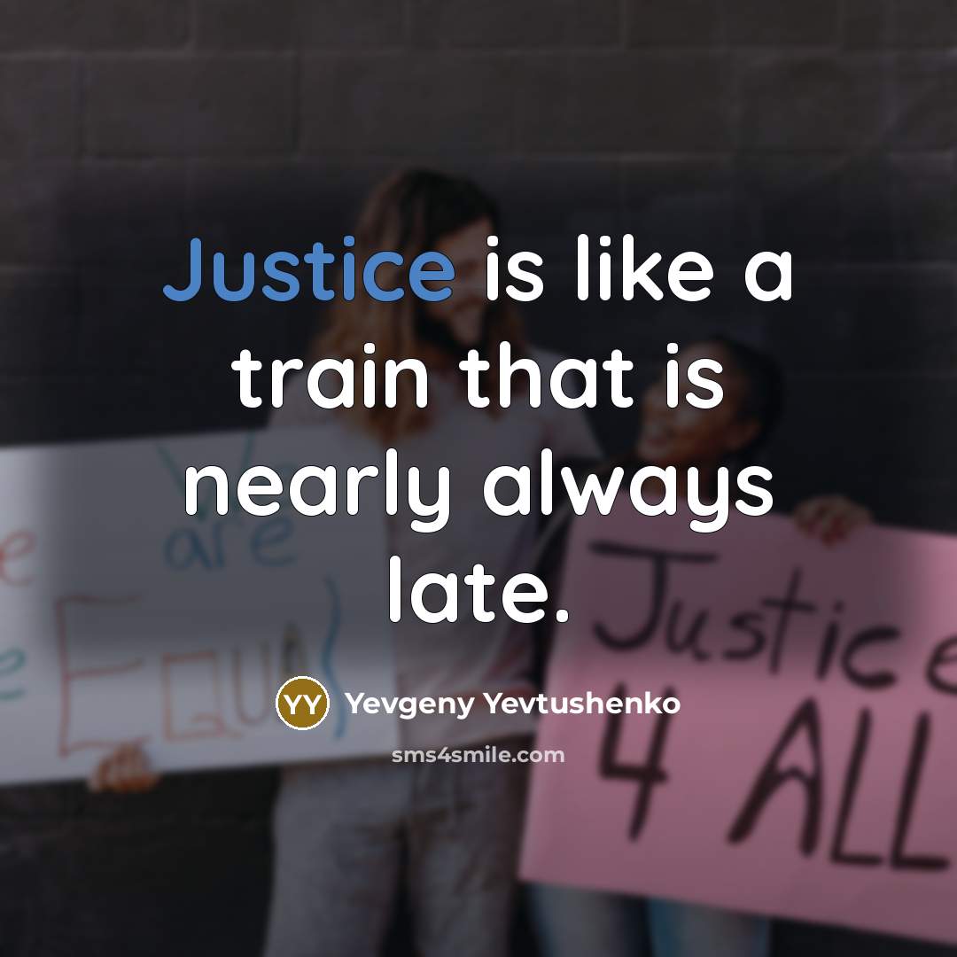 “Justice is like a train that is nearly always late.…” quote by Yevgeny Yevtushenko