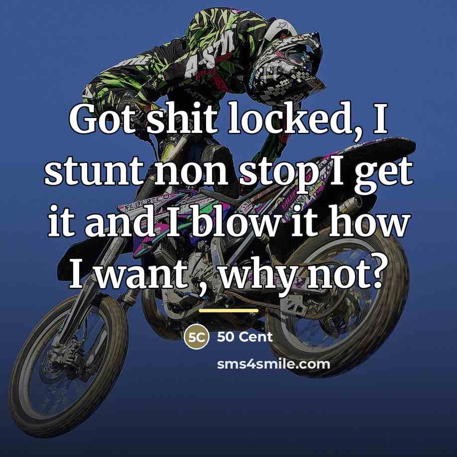 “Got shit locked, I stunt non stop I get it…” quote by 50 Cent