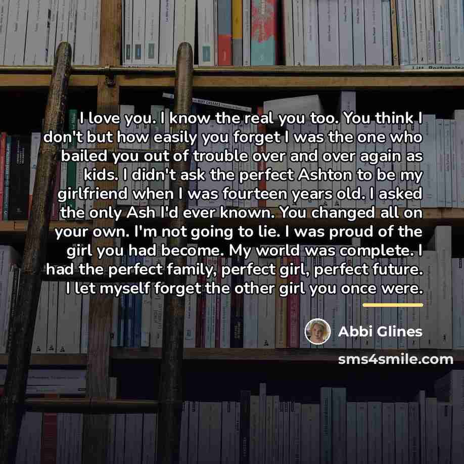 “I love you. I know the real you too. You…” quote by Abbi Glines