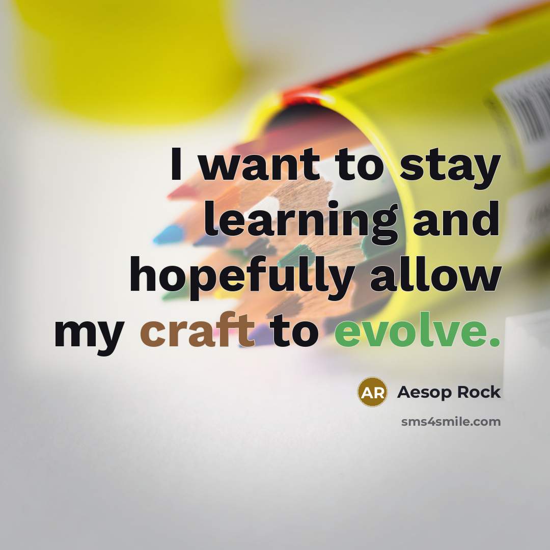 “I want to stay learning and hopefully allow my craft…” quote by Aesop Rock