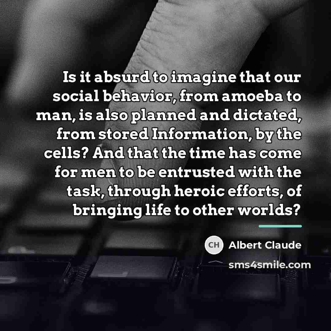 “Is it absurd to imagine that our social behavior, from…” quote by Albert Claude