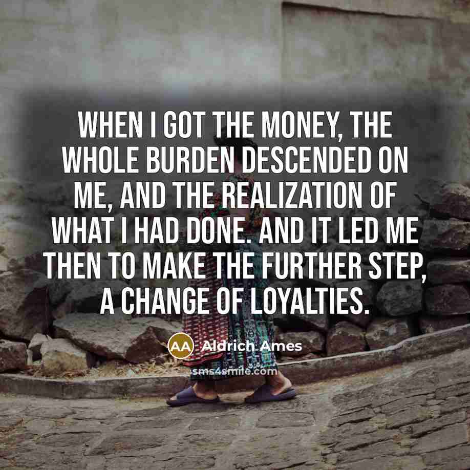 “When I got the money, the whole burden descended on…” quote by Aldrich Ames